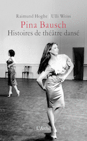 Pina Bausch: histoires de théâtre dansé